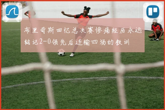 布里奇斯回忆总决赛惨痛经历永远铭记2-0领先后连输四场的教训